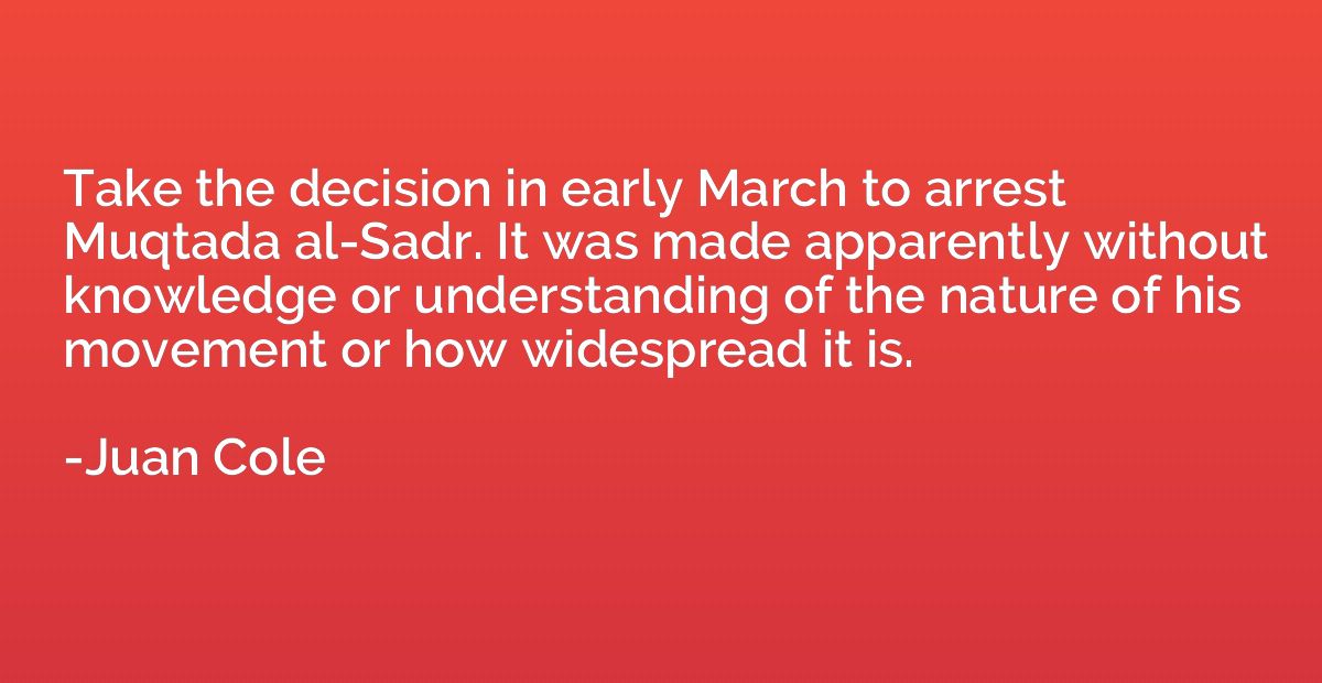 Take the decision in early March to arrest Muqtada al-Sadr. 