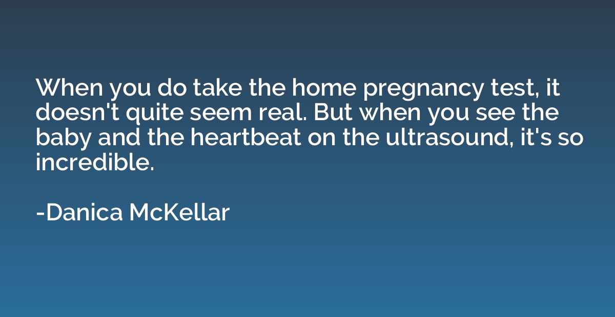 When you do take the home pregnancy test, it doesn't quite s