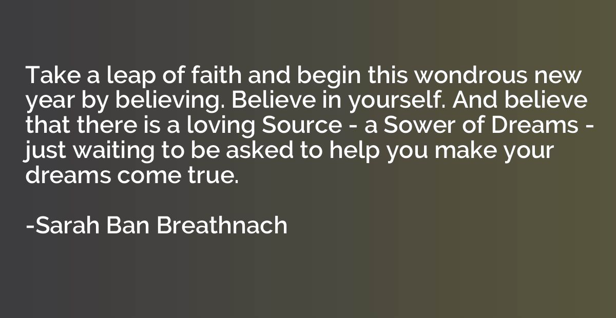 Take a leap of faith and begin this wondrous new year by bel