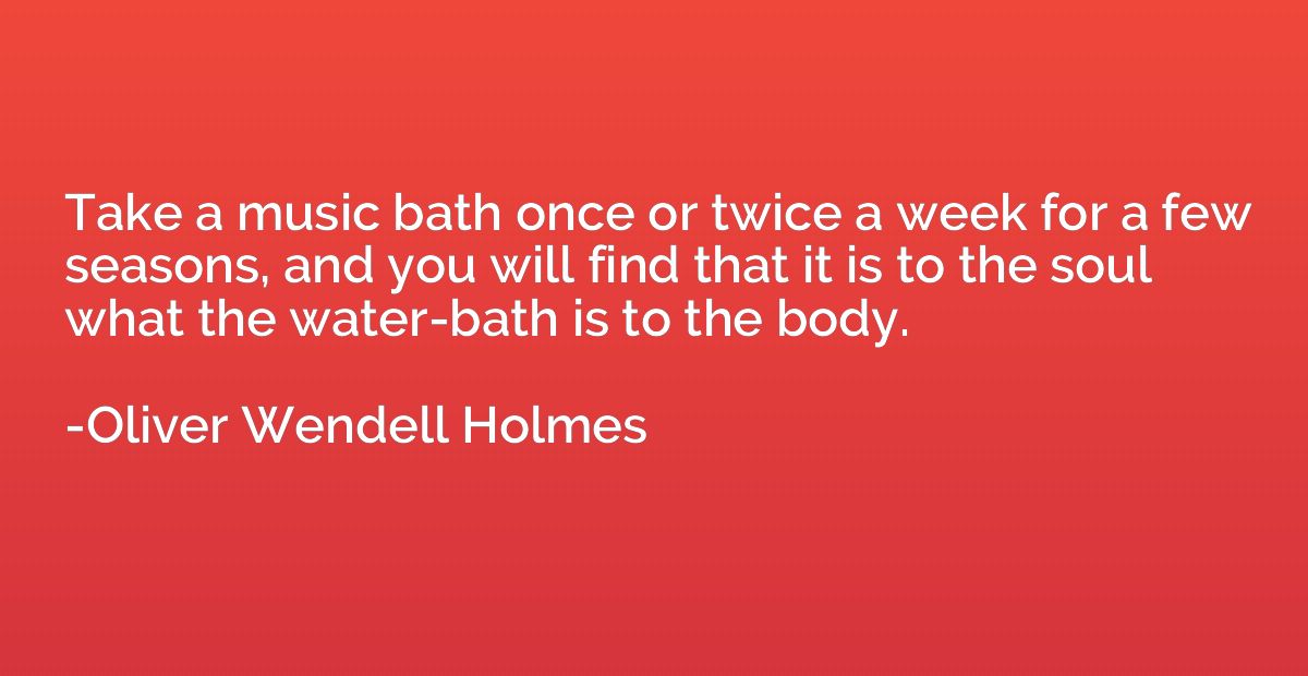 Take a music bath once or twice a week for a few seasons, an