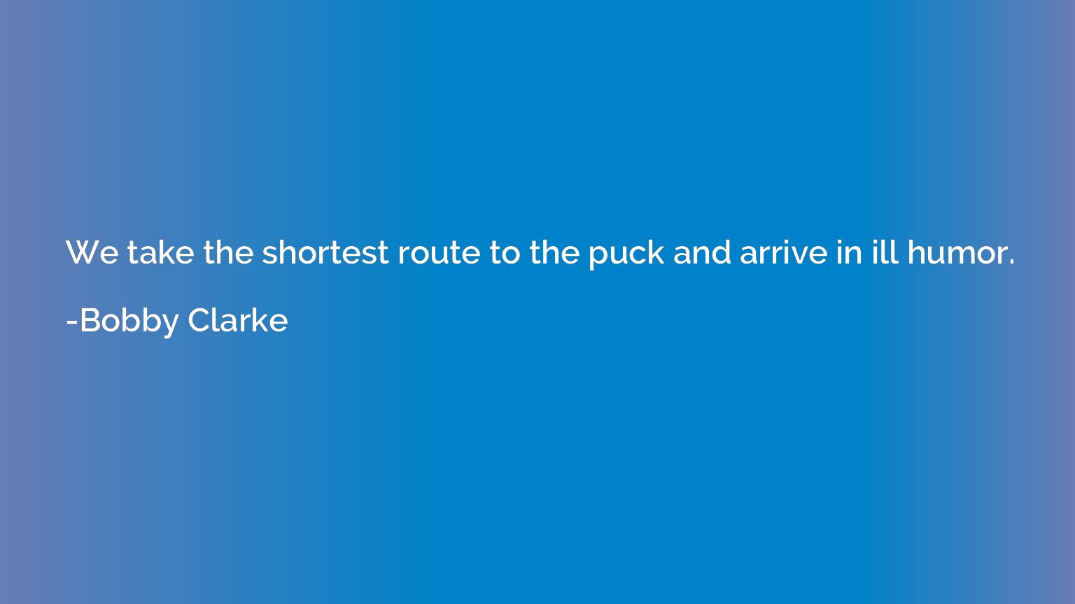 We take the shortest route to the puck and arrive in ill hum