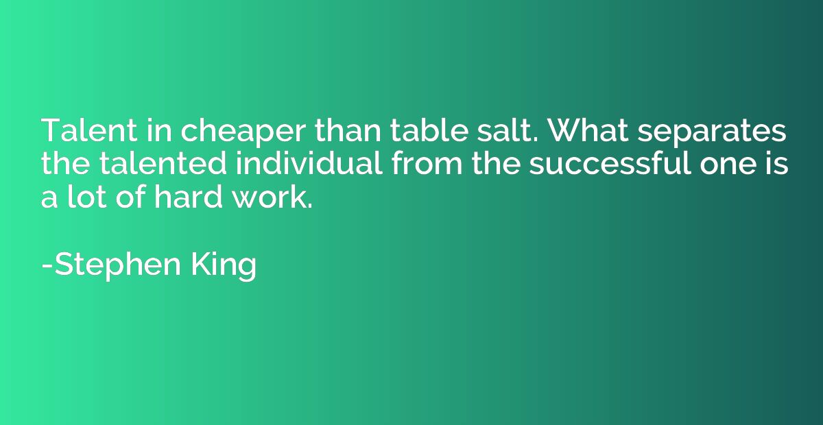 Talent in cheaper than table salt. What separates the talent