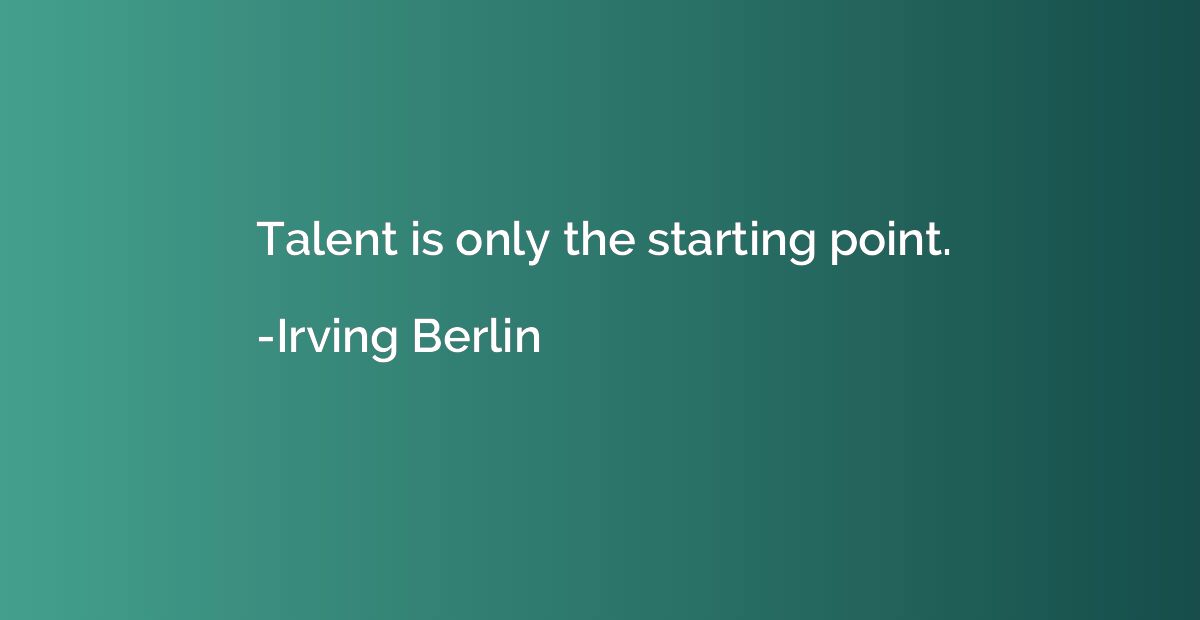 Talent is only the starting point.