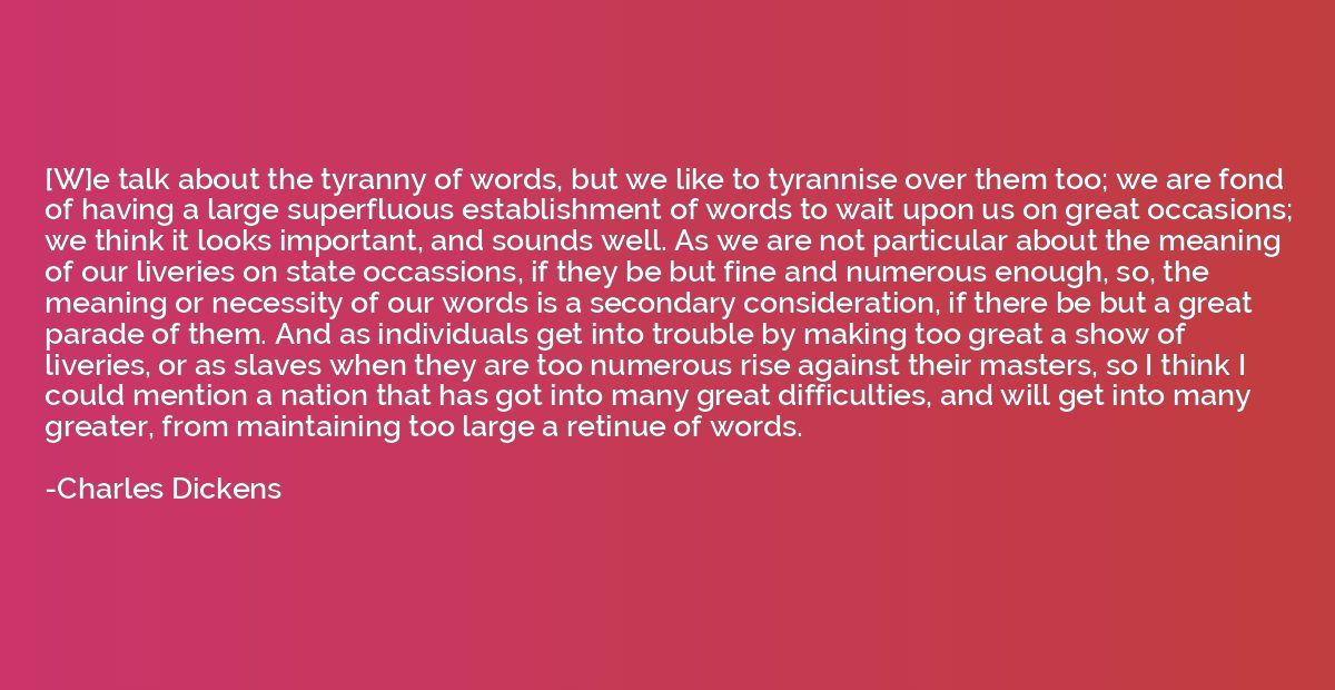 [W]e talk about the tyranny of words, but we like to tyranni