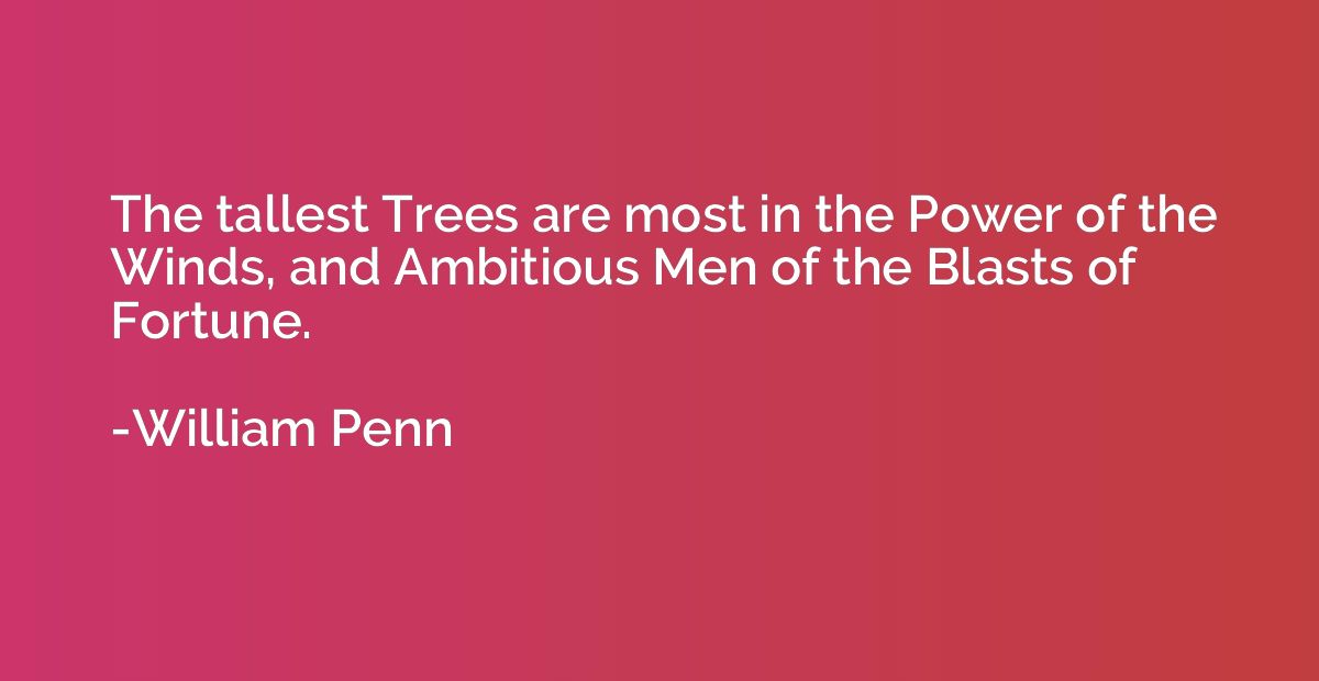 The tallest Trees are most in the Power of the Winds, and Am