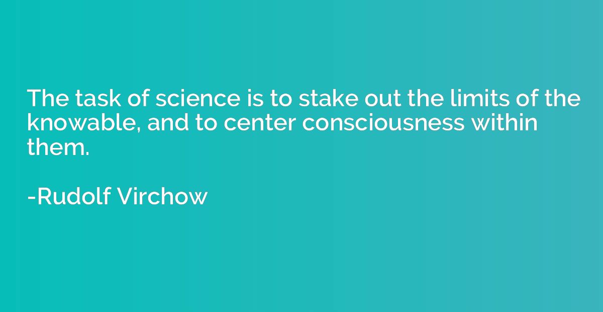 The task of science is to stake out the limits of the knowab