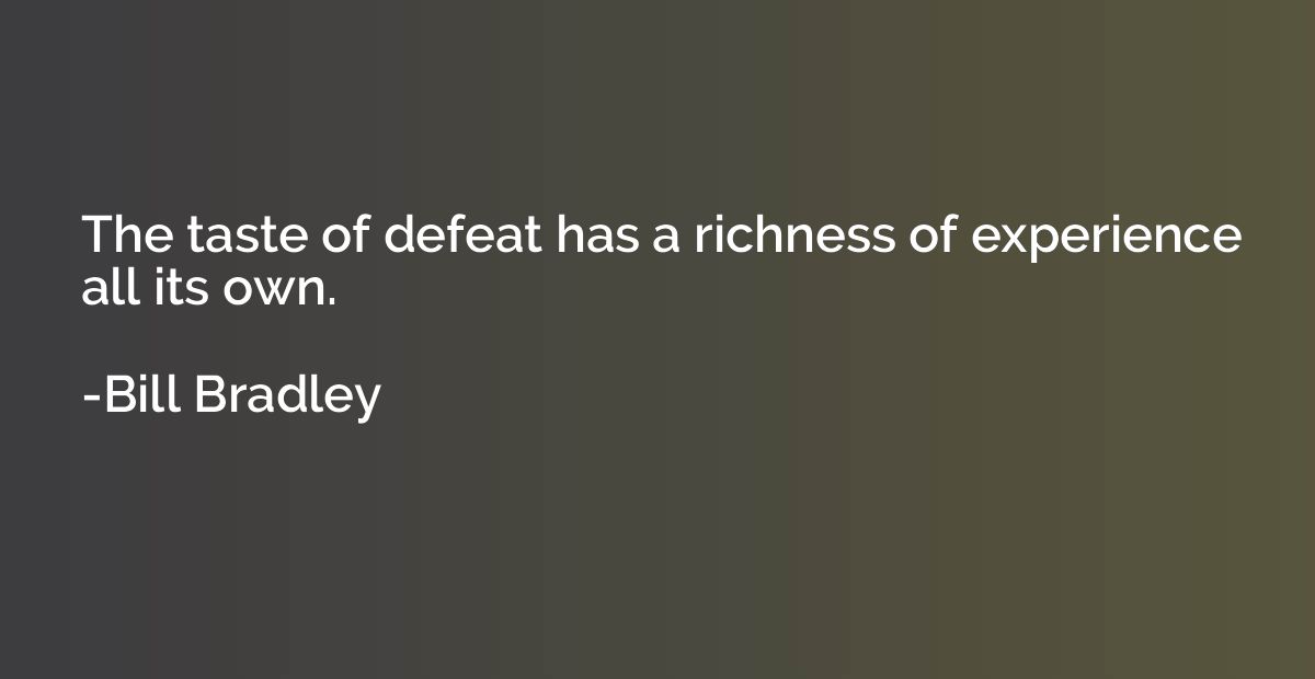The taste of defeat has a richness of experience all its own