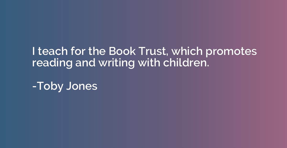 I teach for the Book Trust, which promotes reading and writi
