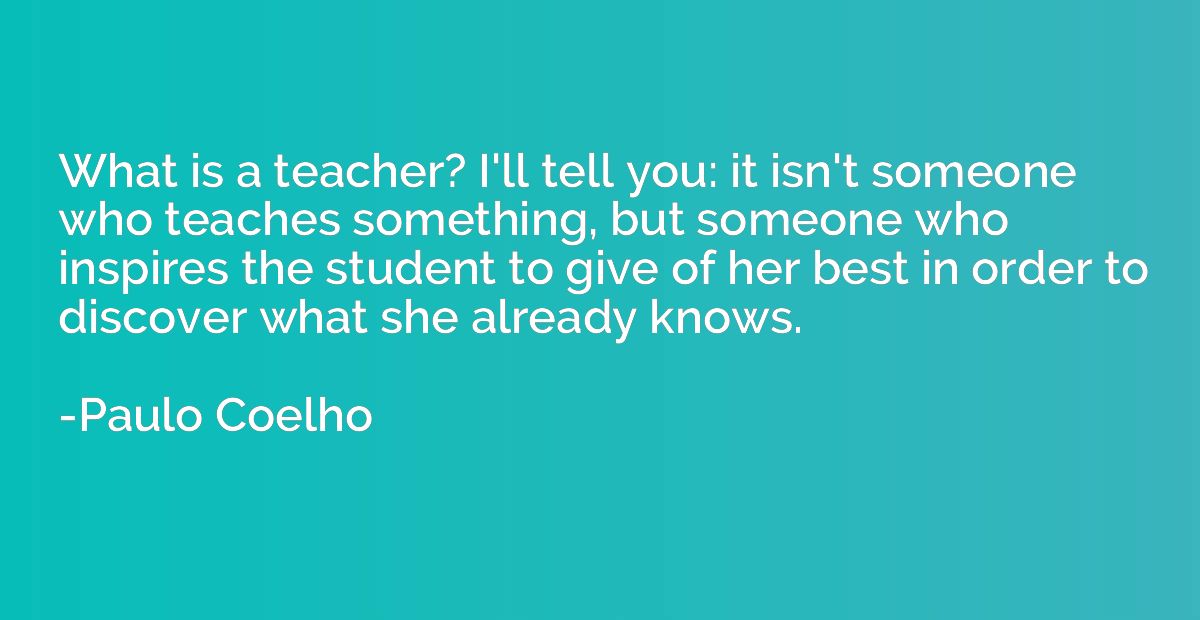 What is a teacher? I'll tell you: it isn't someone who teach