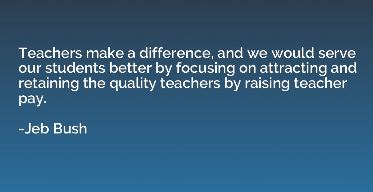 Teachers make a difference, and we would serve our students 