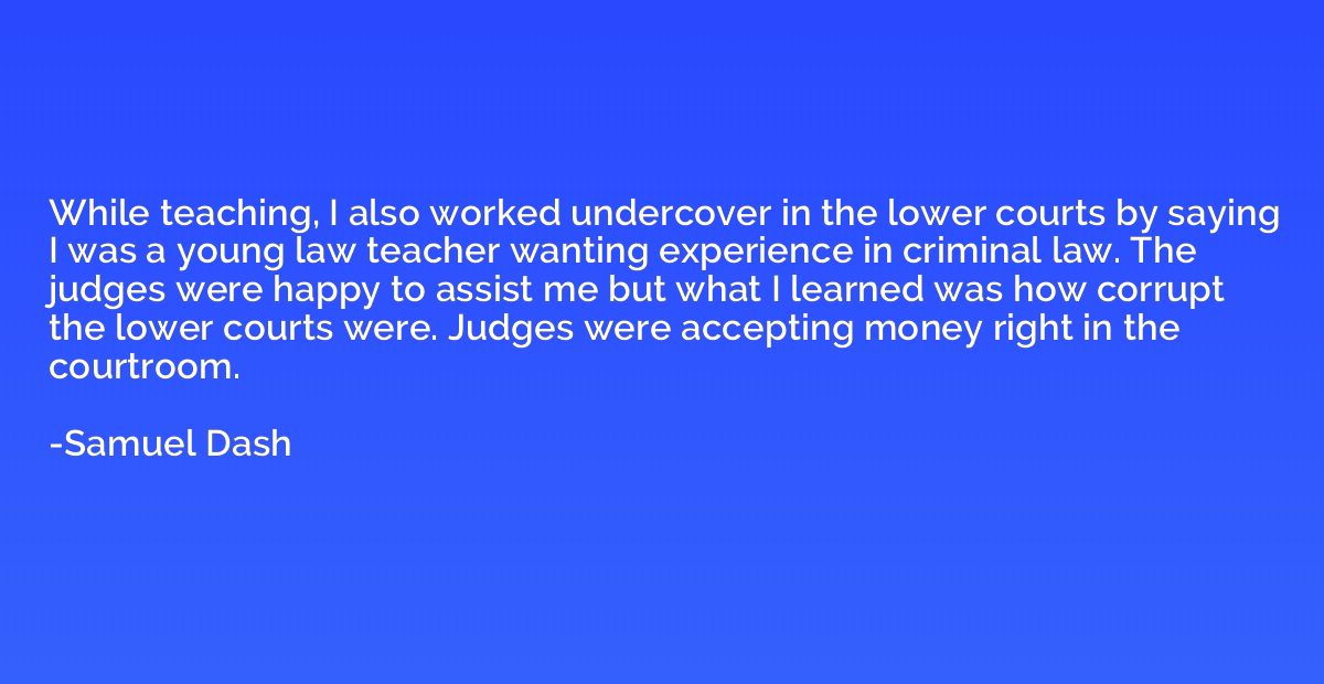 While teaching, I also worked undercover in the lower courts