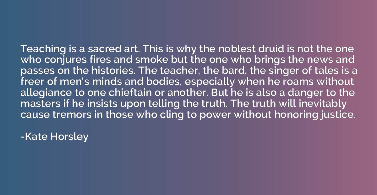 Teaching is a sacred art. This is why the noblest druid is n