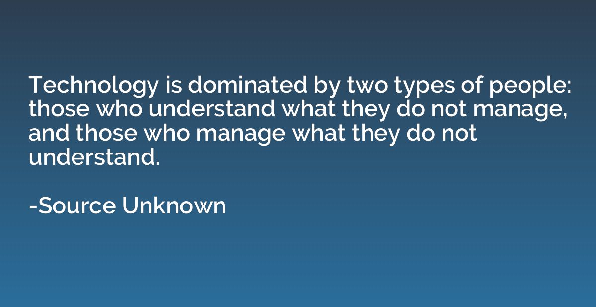 Technology is dominated by two types of people: those who un