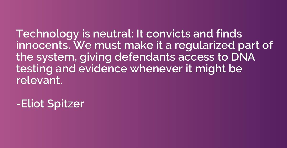 Technology is neutral: It convicts and finds innocents. We m