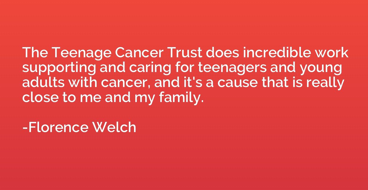 The Teenage Cancer Trust does incredible work supporting and