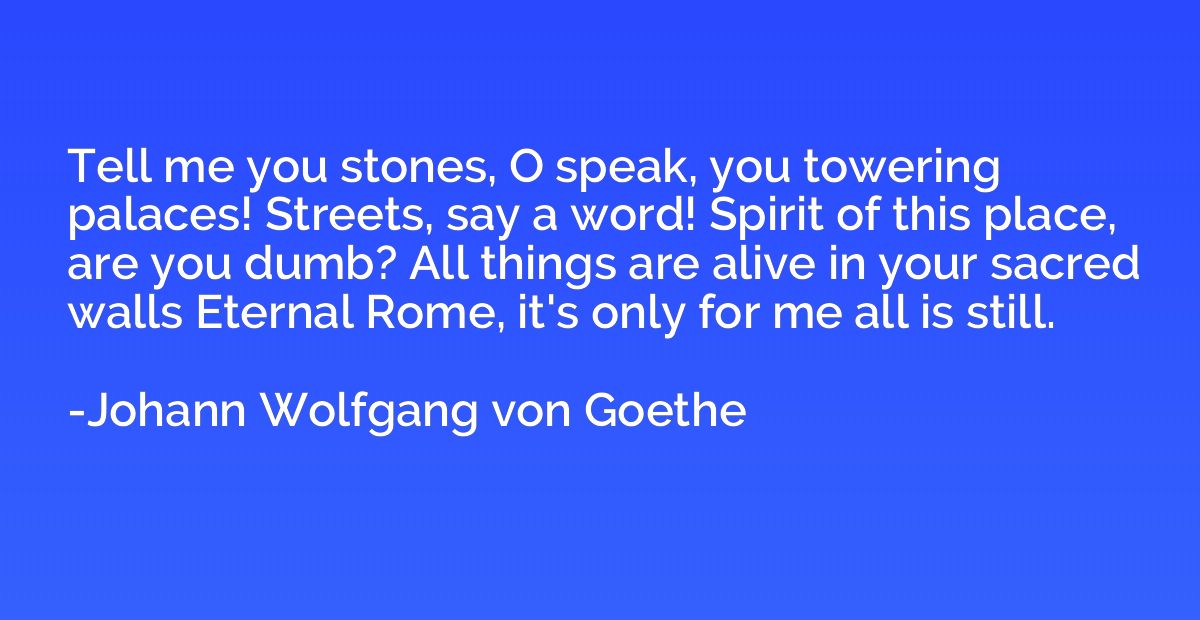 Tell me you stones, O speak, you towering palaces! Streets, 