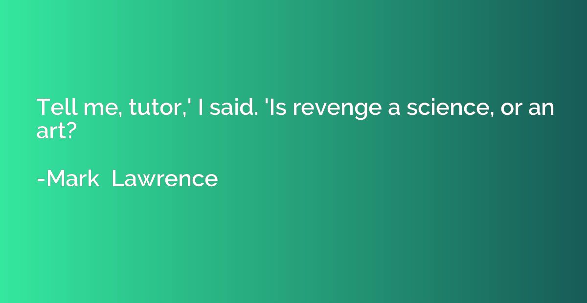 Tell me, tutor,' I said. 'Is revenge a science, or an art?