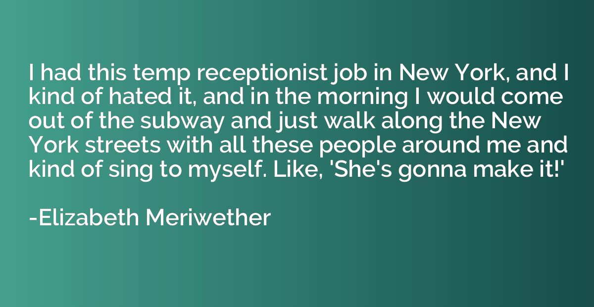 I had this temp receptionist job in New York, and I kind of 