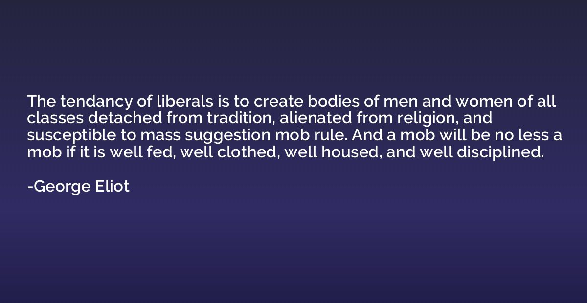 The tendancy of liberals is to create bodies of men and wome