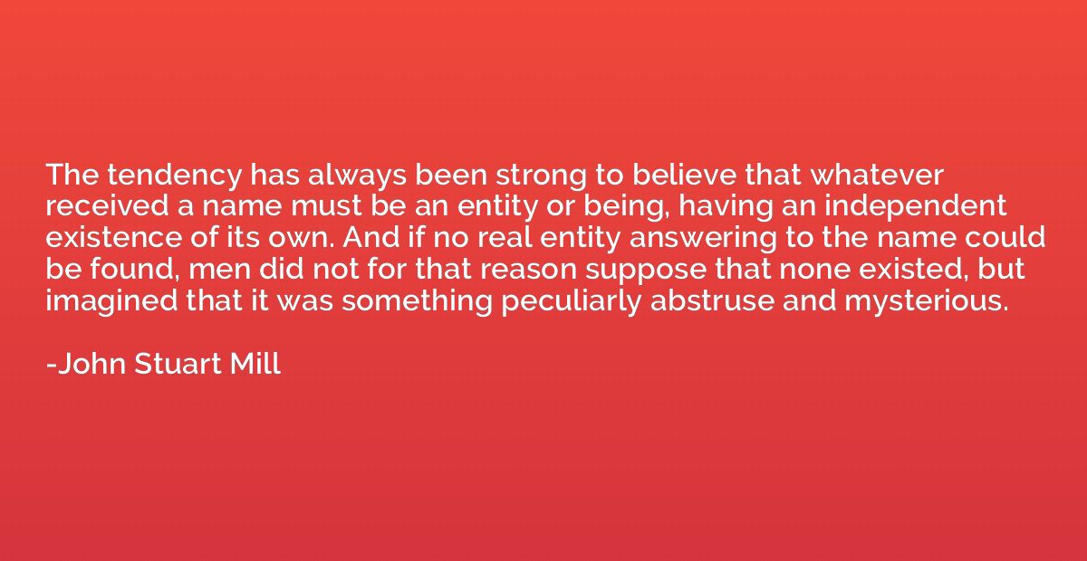 The tendency has always been strong to believe that whatever