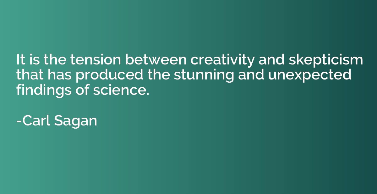 It is the tension between creativity and skepticism that has