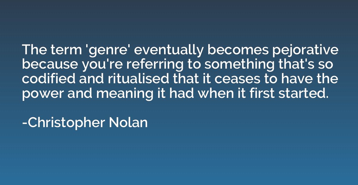 The term 'genre' eventually becomes pejorative because you'r