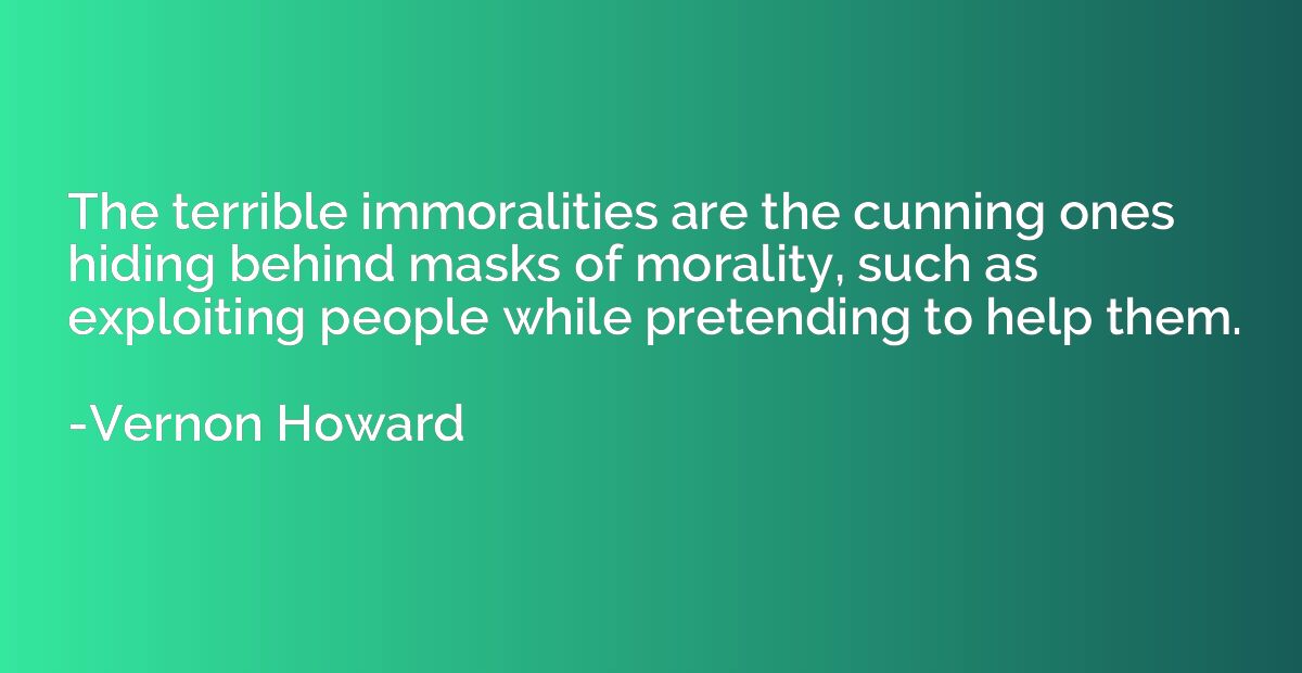 The terrible immoralities are the cunning ones hiding behind