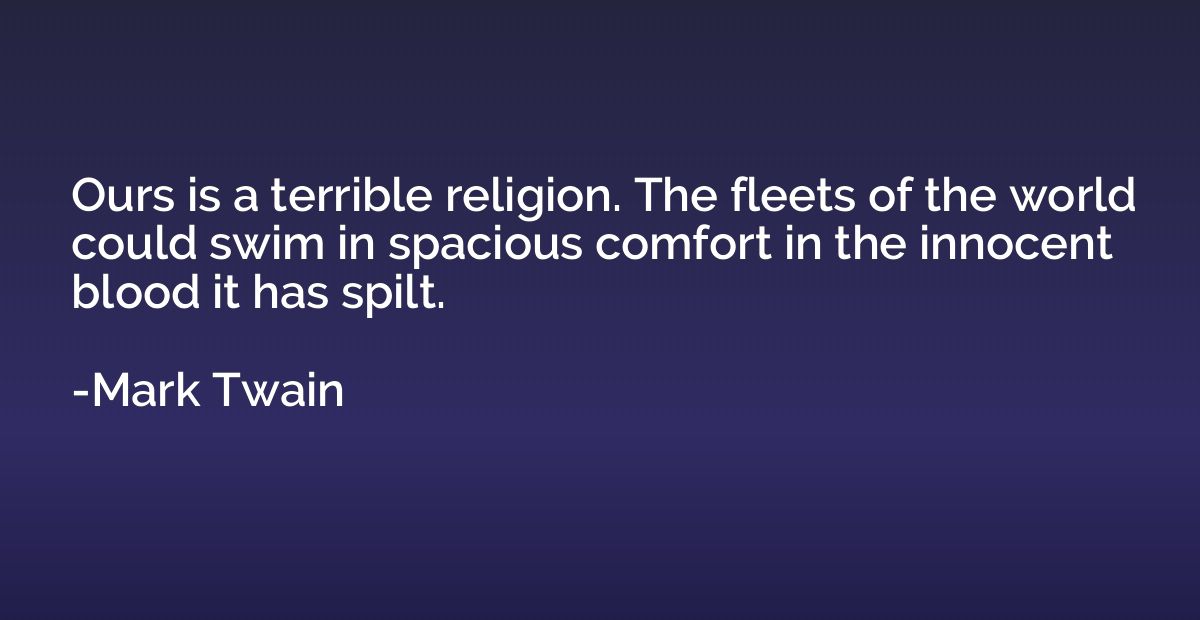 Ours is a terrible religion. The fleets of the world could s