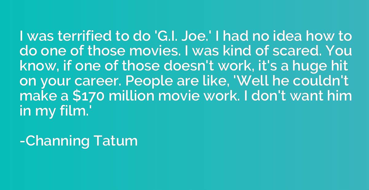 I was terrified to do 'G.I. Joe.' I had no idea how to do on