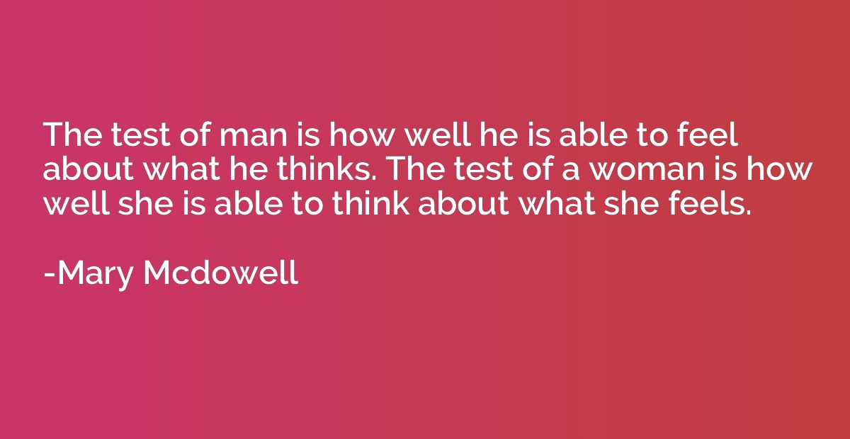 The test of man is how well he is able to feel about what he