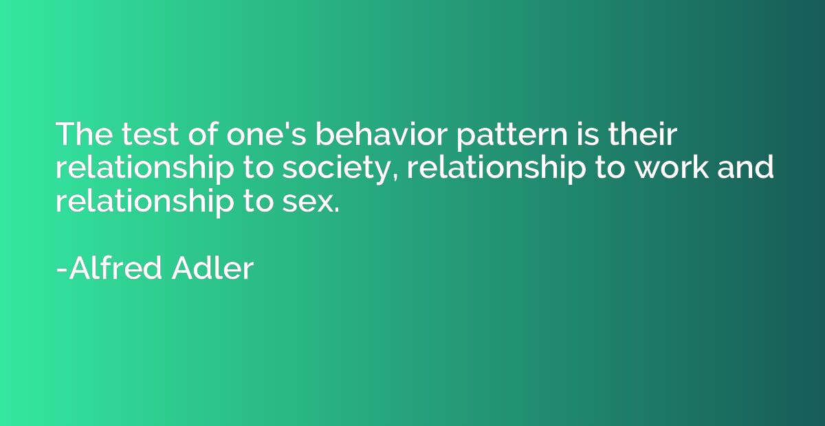 The test of one's behavior pattern is their relationship to 