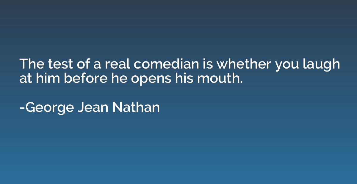 The test of a real comedian is whether you laugh at him befo