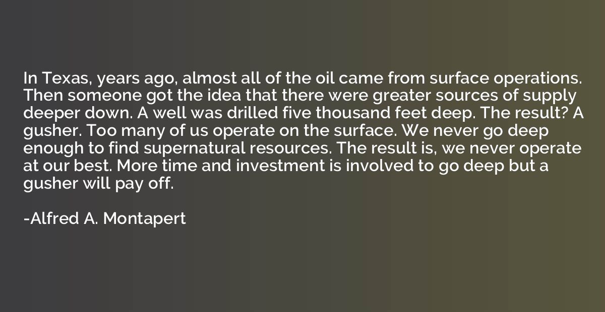 In Texas, years ago, almost all of the oil came from surface