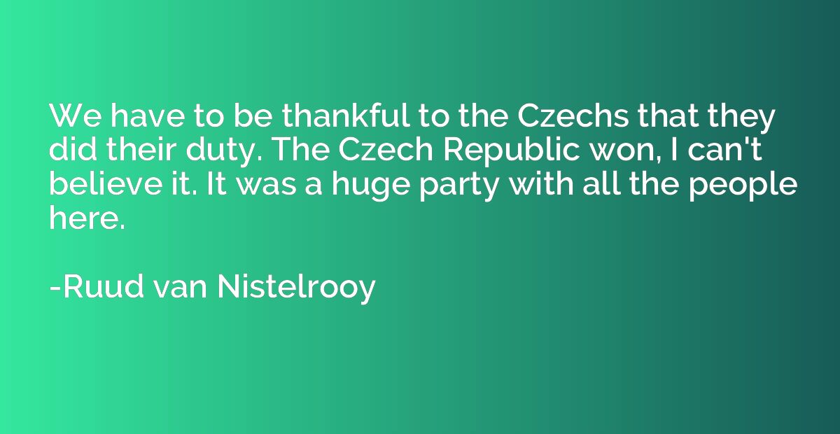 We have to be thankful to the Czechs that they did their dut