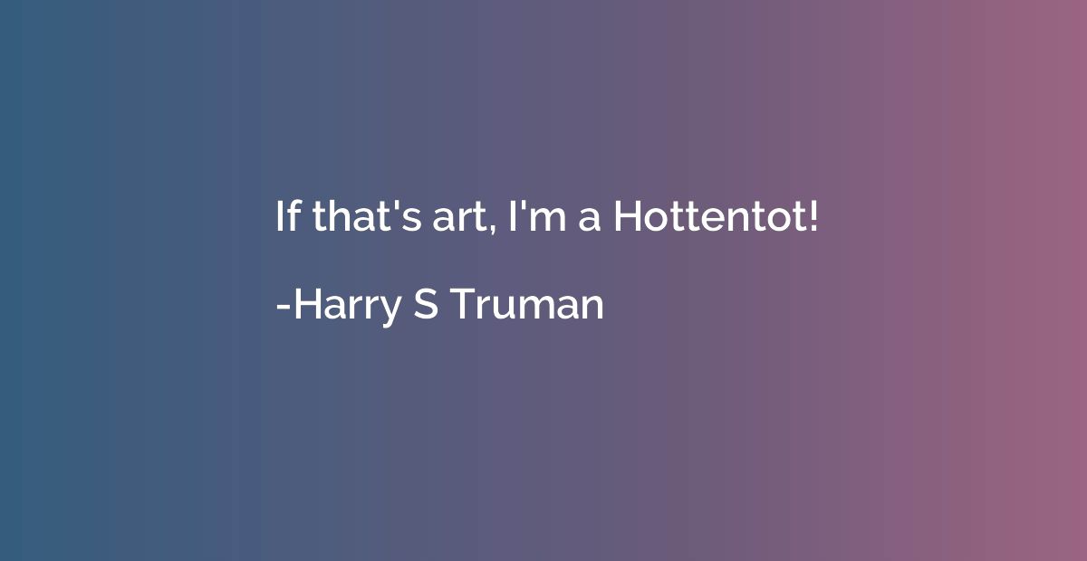 If that's art, I'm a Hottentot!