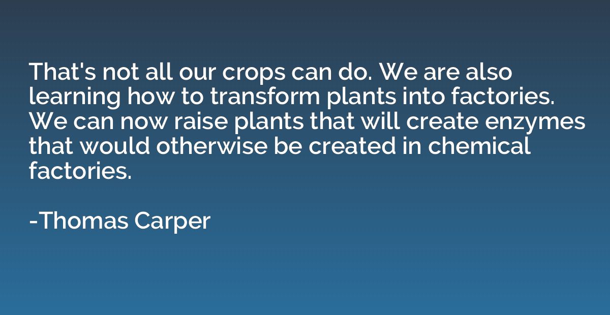 That's not all our crops can do. We are also learning how to