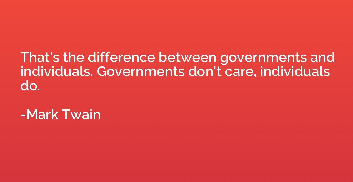 That's the difference between governments and individuals. G