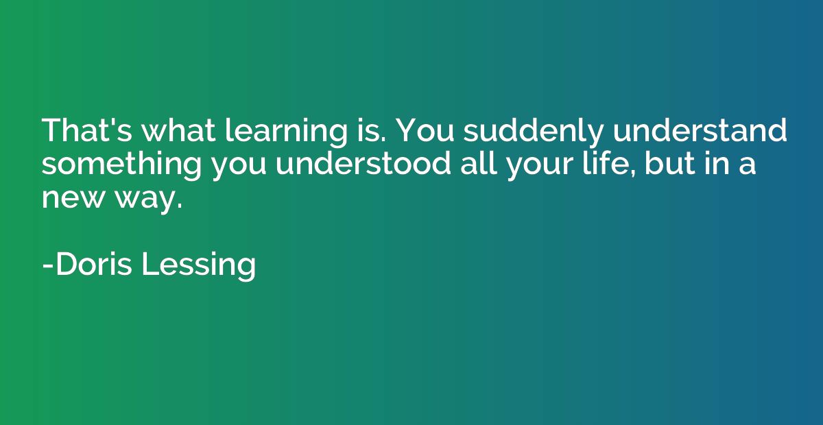That's what learning is. You suddenly understand something y