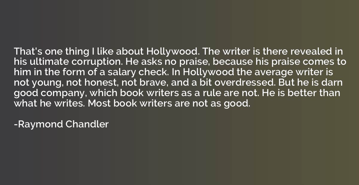 That's one thing I like about Hollywood. The writer is there