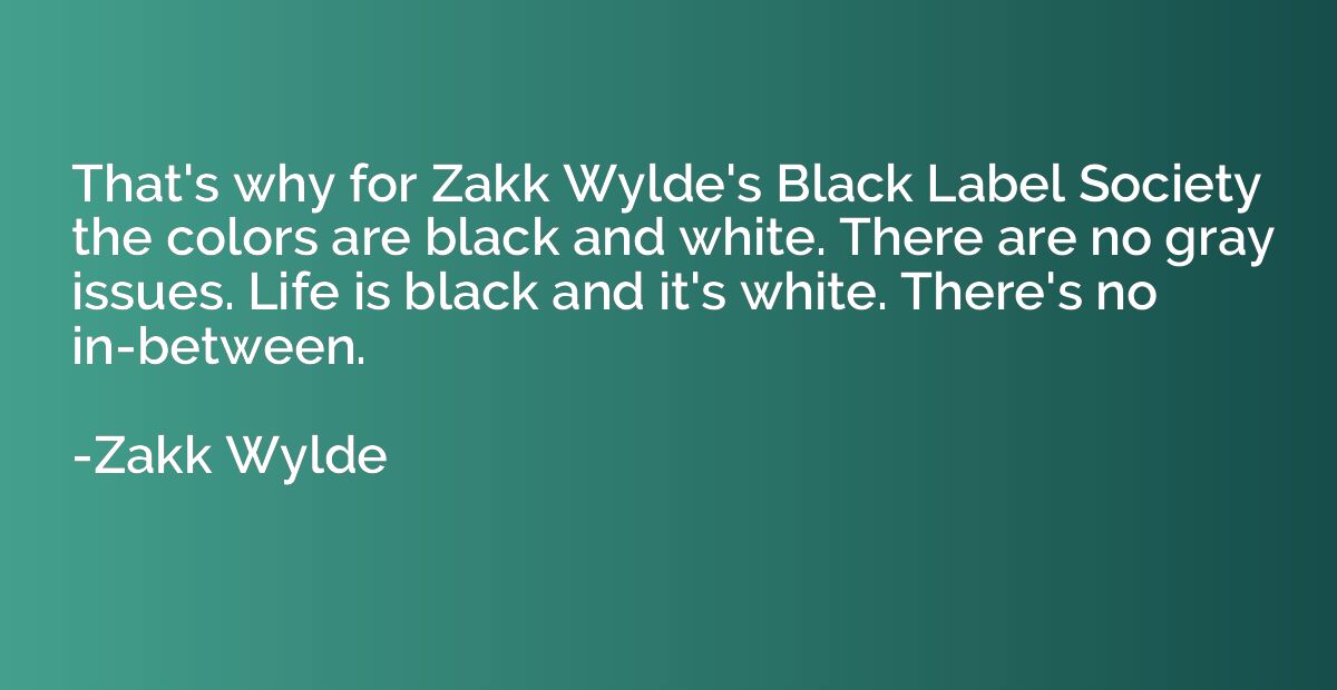 That's why for Zakk Wylde's Black Label Society the colors a