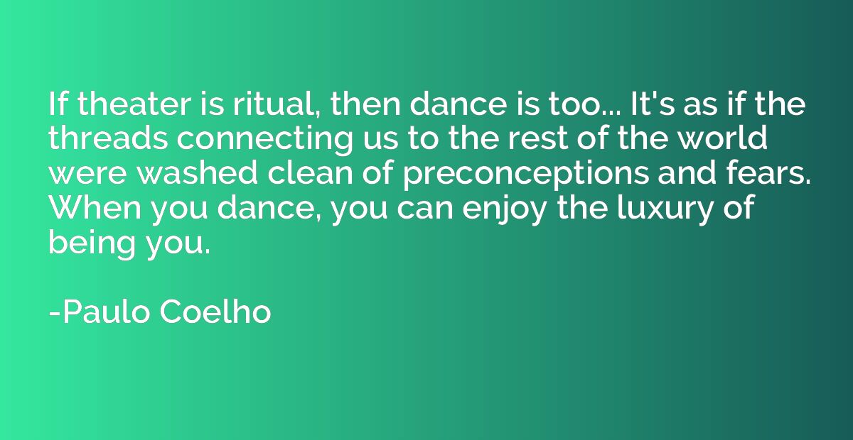 If theater is ritual, then dance is too... It's as if the th