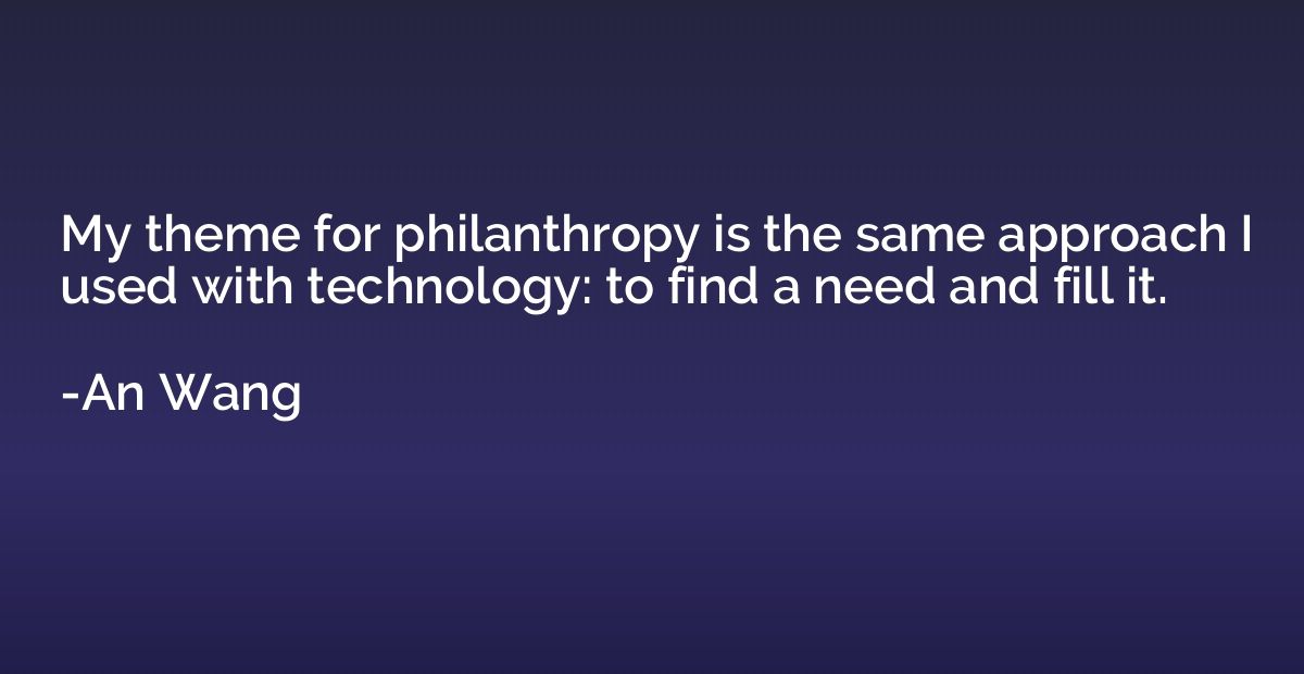My theme for philanthropy is the same approach I used with t