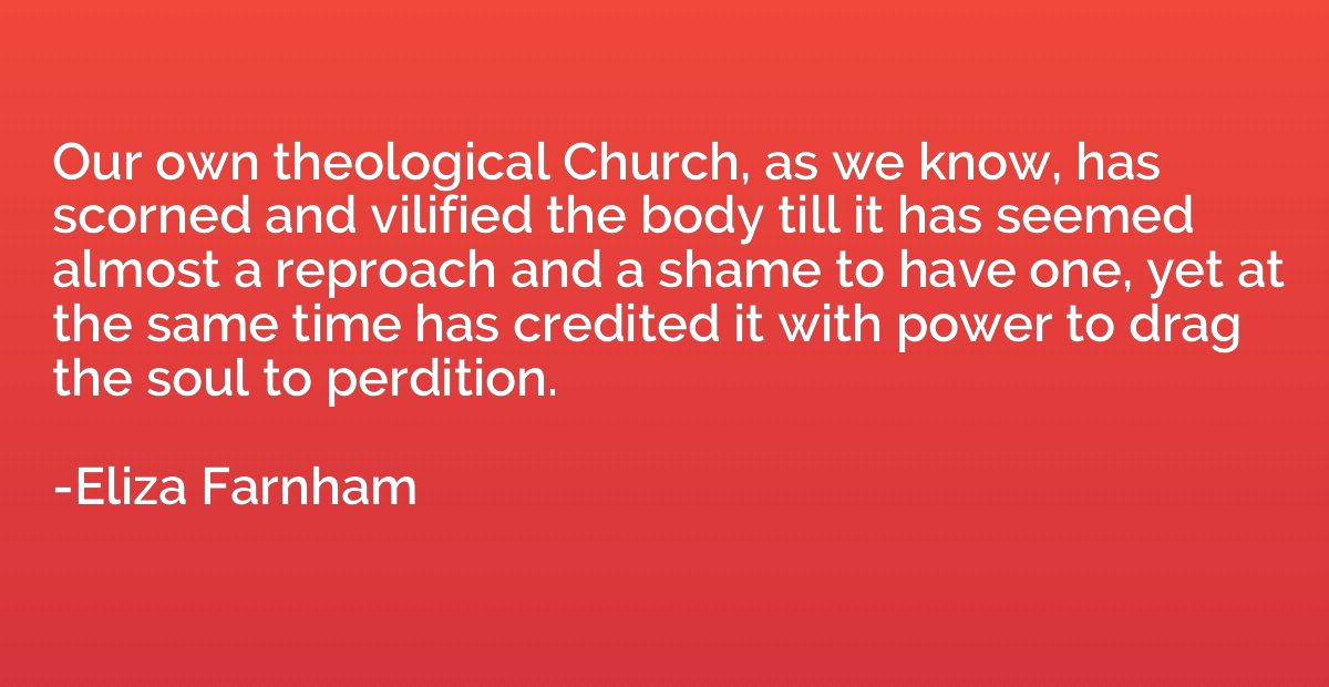 Our own theological Church, as we know, has scorned and vili