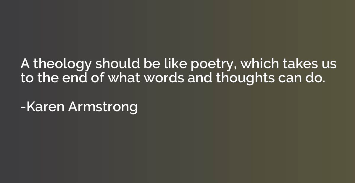 A theology should be like poetry, which takes us to the end 