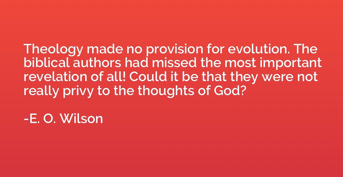 Theology made no provision for evolution. The biblical autho