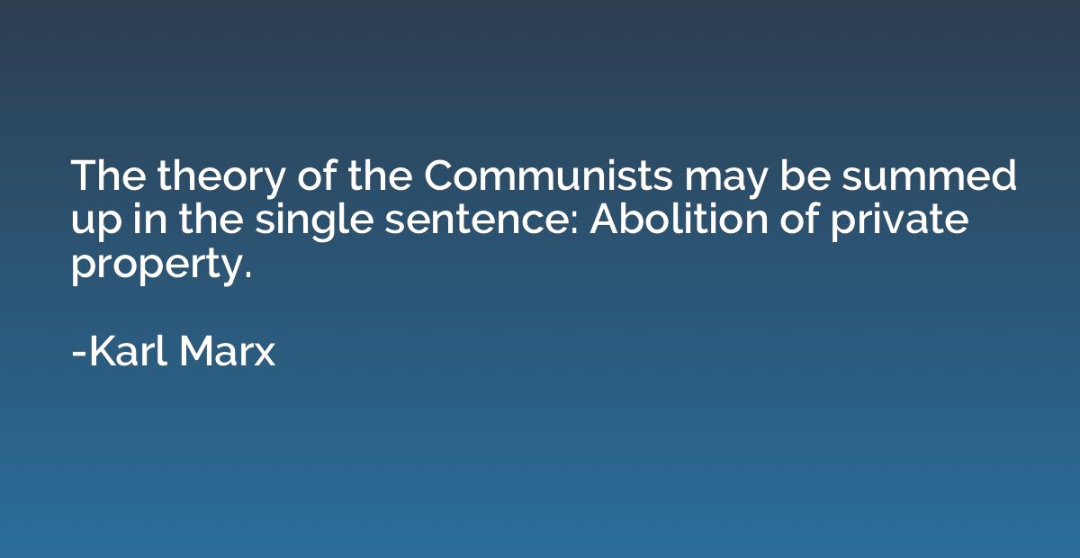 The theory of the Communists may be summed up in the single 