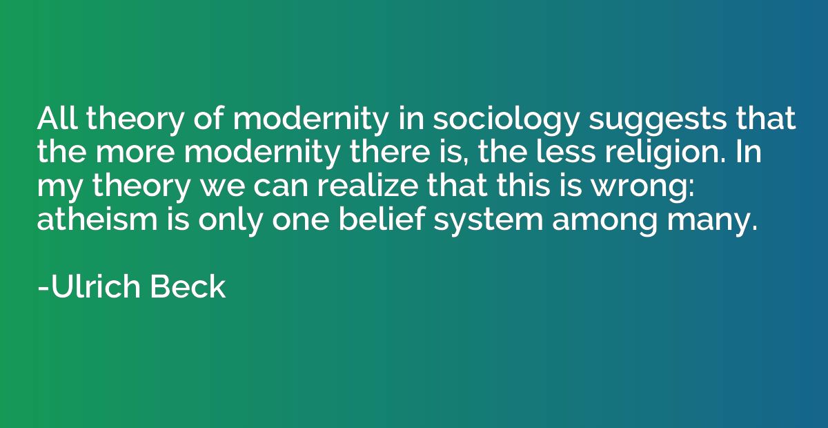 All theory of modernity in sociology suggests that the more 