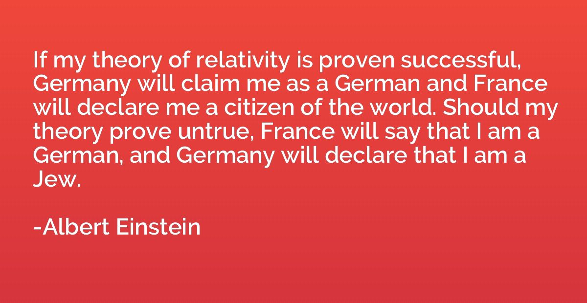 If my theory of relativity is proven successful, Germany wil
