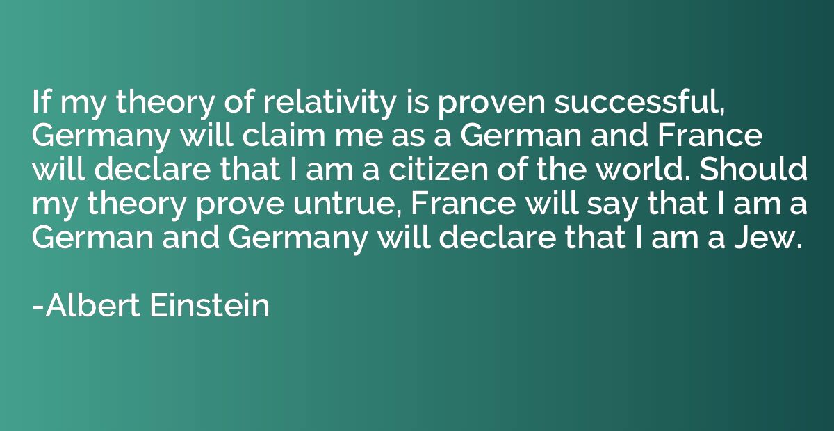 If my theory of relativity is proven successful, Germany wil