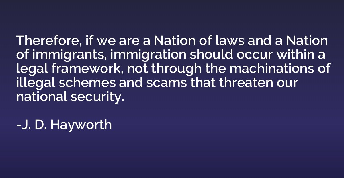 Therefore, if we are a Nation of laws and a Nation of immigr